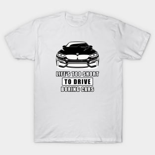 Life Is Too Short To Drive Boring Cars - Funny Car Quote T-Shirt